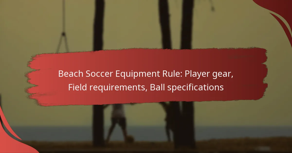 Beach Soccer Equipment Rule: Player gear, Field requirements, Ball specifications