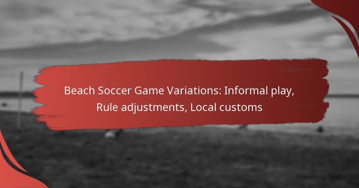 Beach Soccer Game Variations: Informal play, Rule adjustments, Local customs
