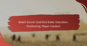 Beach Soccer Goal Kick Rules: Execution, Positioning, Player Conduct
