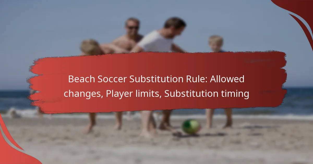 Beach Soccer Substitution Rule: Allowed changes, Player limits, Substitution timing