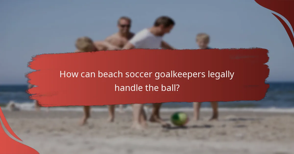 How can beach soccer goalkeepers legally handle the ball?