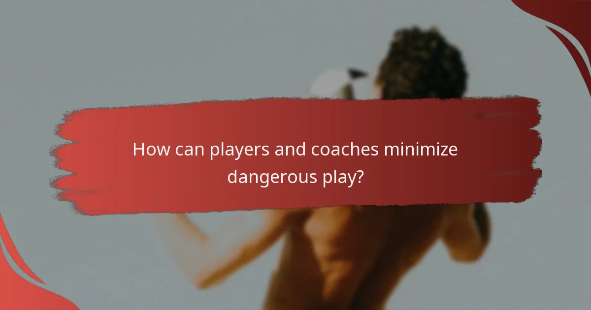 How can players and coaches minimize dangerous play?