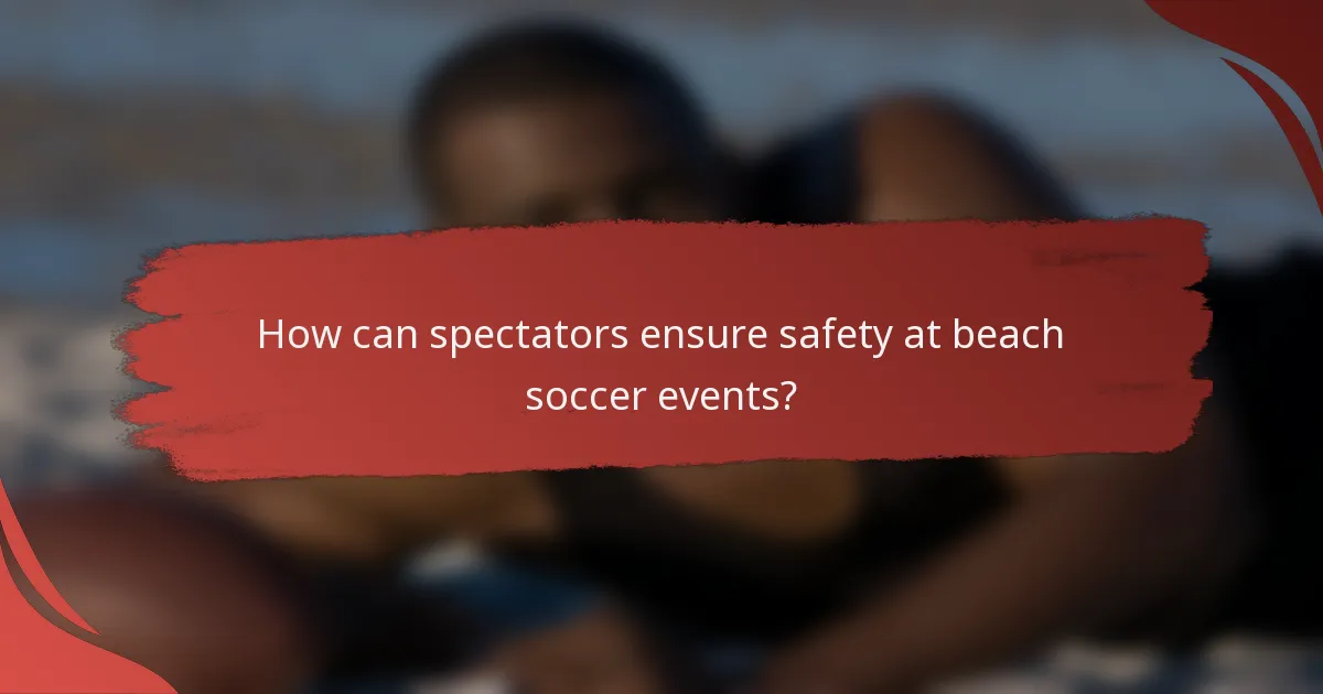 How can spectators ensure safety at beach soccer events?