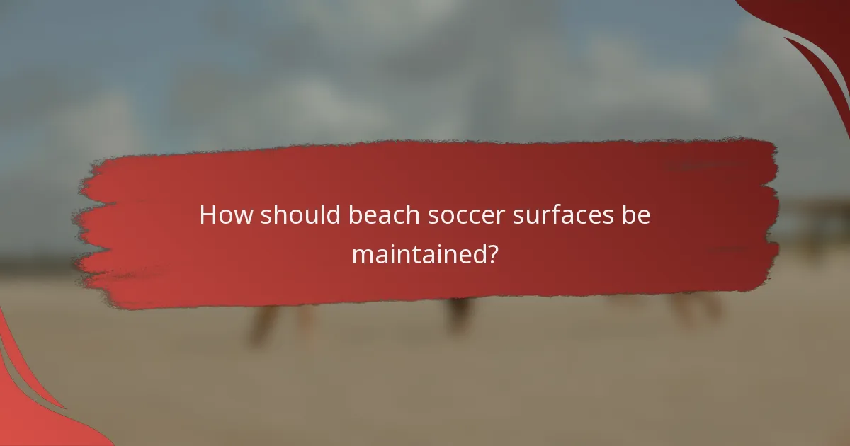 How should beach soccer surfaces be maintained?