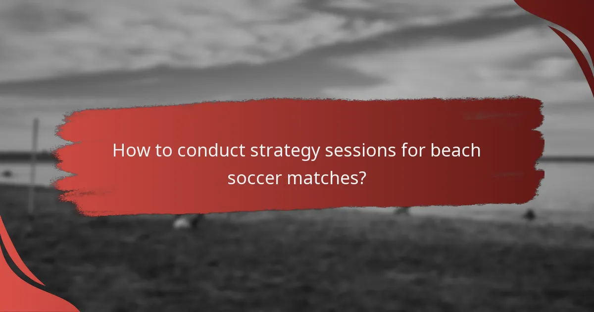 How to conduct strategy sessions for beach soccer matches?