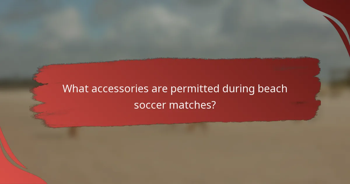 What accessories are permitted during beach soccer matches?