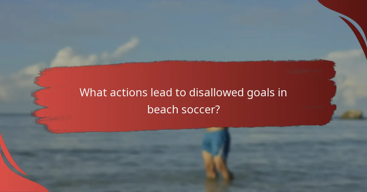 What actions lead to disallowed goals in beach soccer?