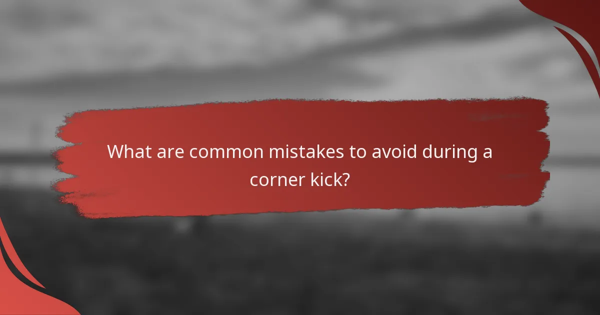 What are common mistakes to avoid during a corner kick?