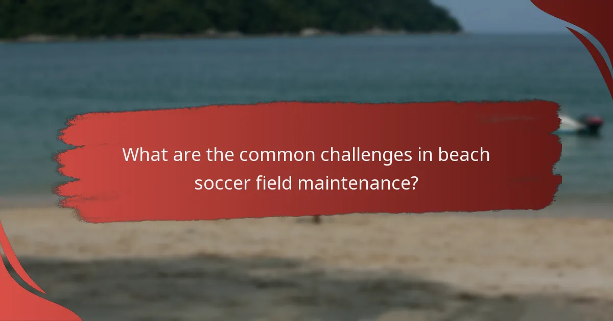 What are the common challenges in beach soccer field maintenance?