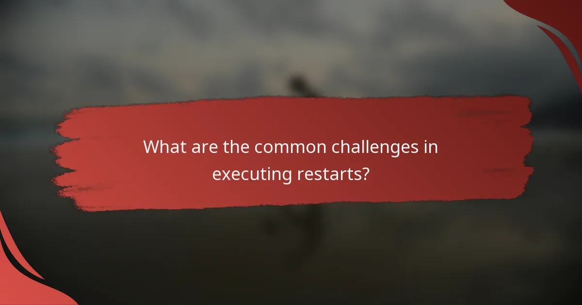 What are the common challenges in executing restarts?