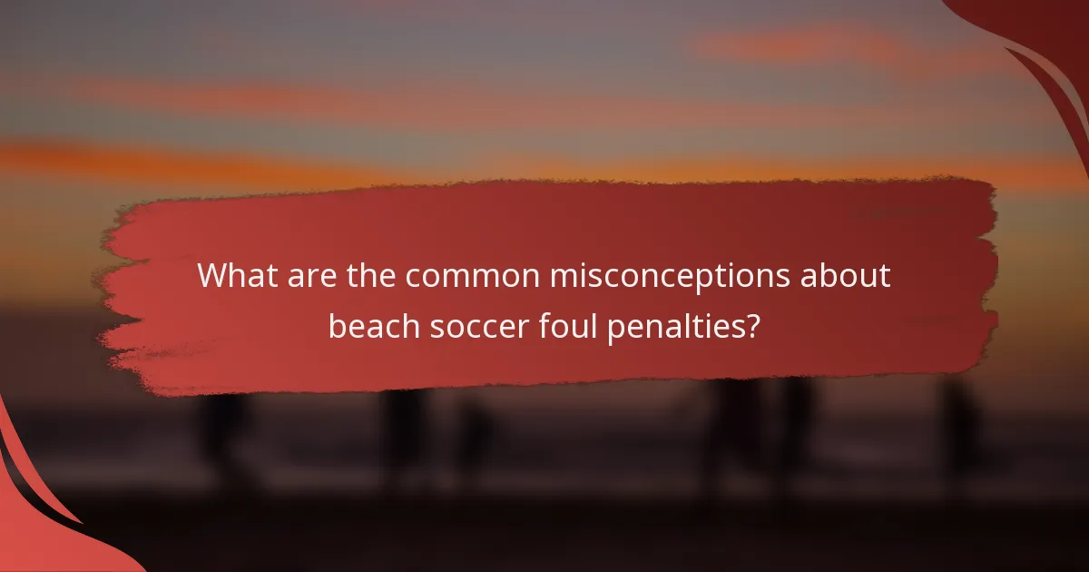 What are the common misconceptions about beach soccer foul penalties?