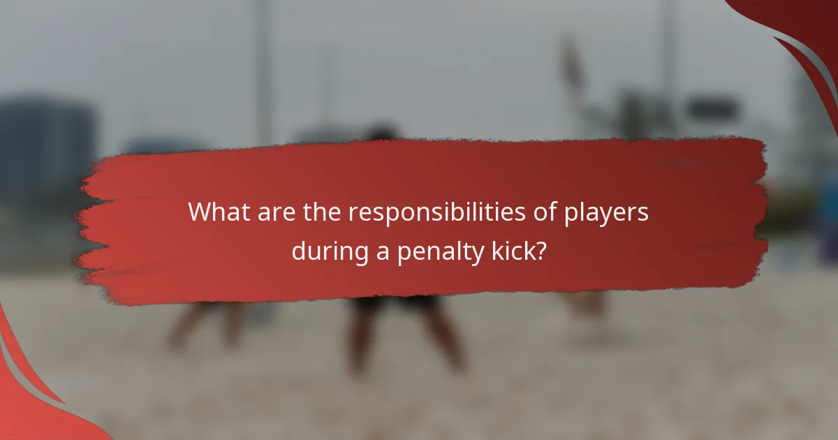 What are the responsibilities of players during a penalty kick?