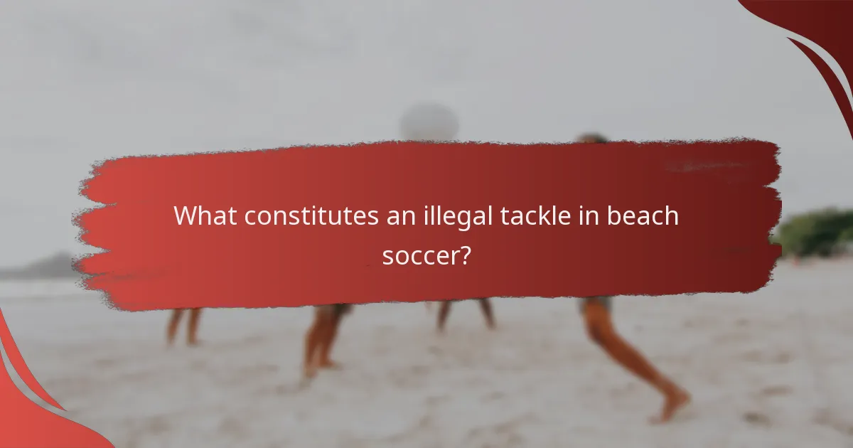 What constitutes an illegal tackle in beach soccer?